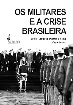 Os militares e a crise brasileira Joao Roberto Martins Filho